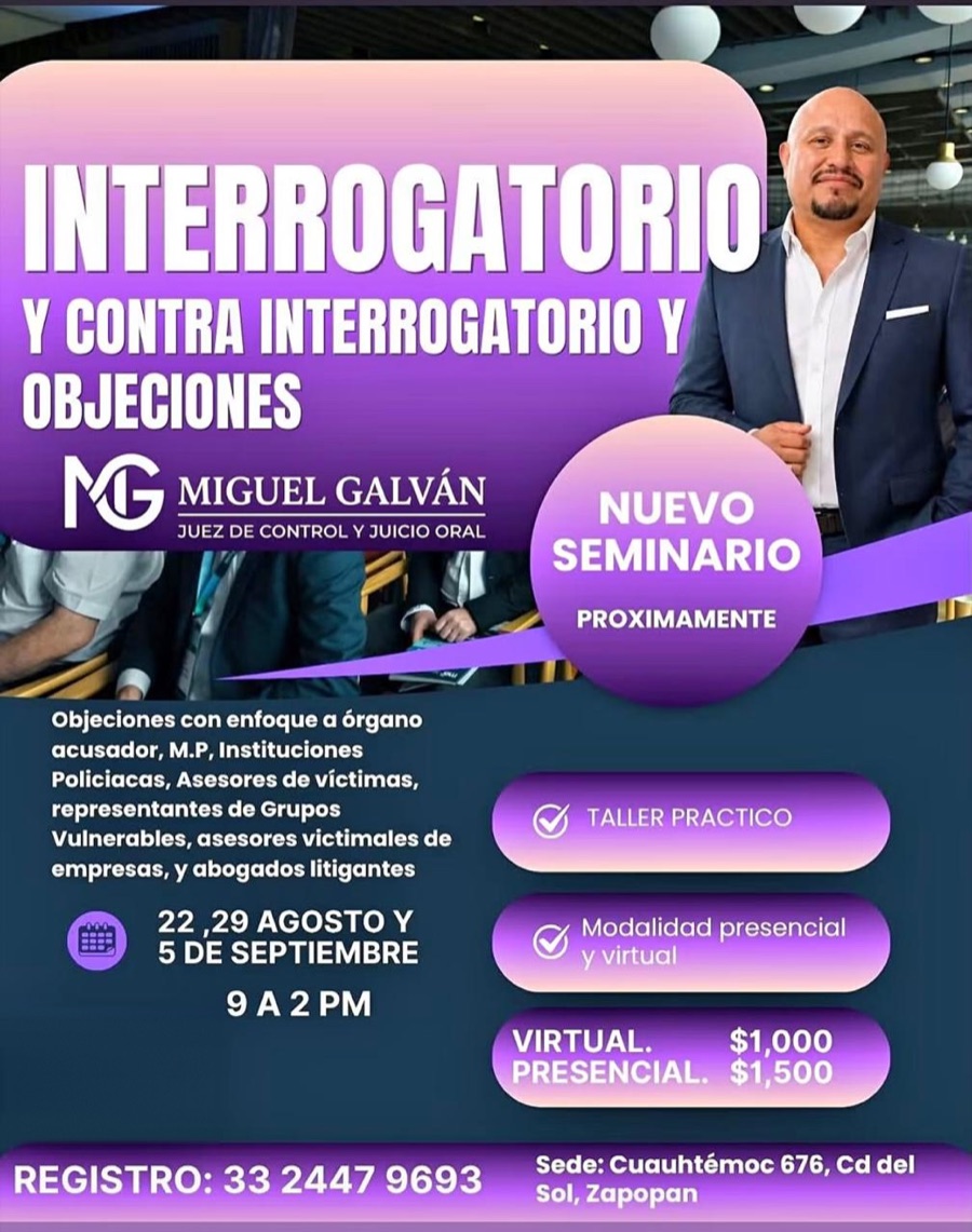 Seminario de interrogatorio, contrainterrogatorio y objeciones, con el Juez Miguel Galván. 22 y 29 de agosto y 5 de septiembre, de 9 a 2 pm.